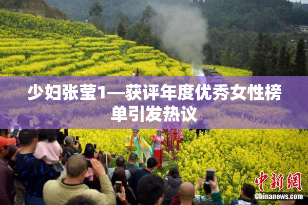 少妇张莹1—获评年度优秀女性榜单引发热议