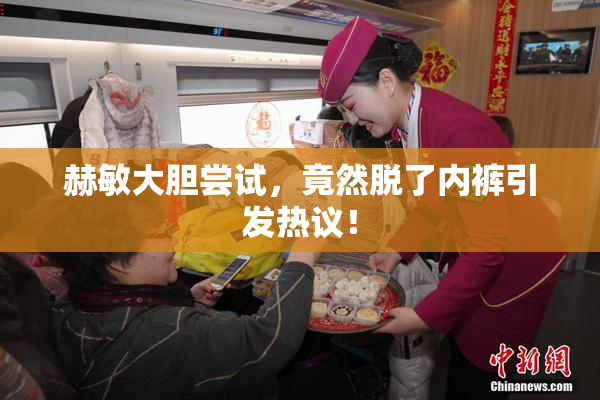赫敏大胆尝试，竟然脱了内裤引发热议！