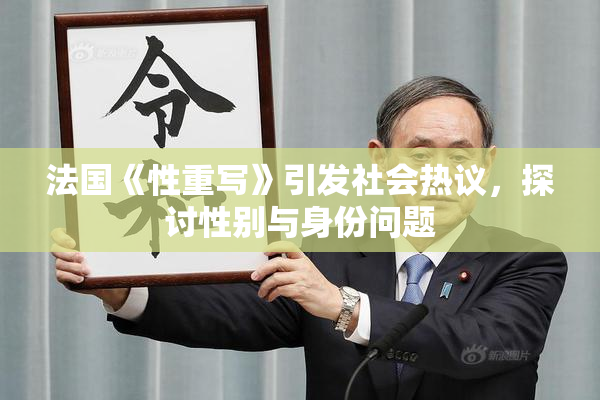 法国《性重写》引发社会热议，探讨性别与身份问题