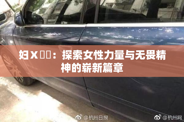 妇Ⅹ乄乂：探索女性力量与无畏精神的崭新篇章