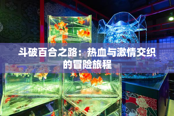 斗破百合之路：热血与激情交织的冒险旅程