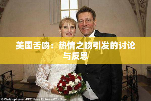 美国舌吻：热情之吻引发的讨论与反思
