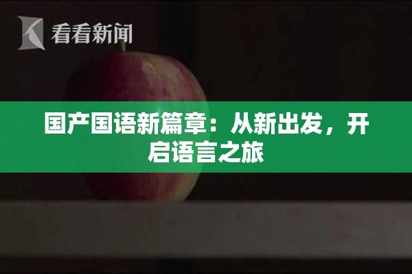 国产国语新篇章：从新出发，开启语言之旅