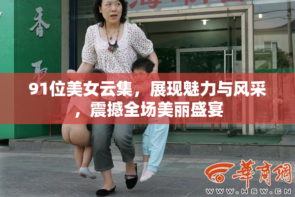 91位美女云集，展现魅力与风采，震撼全场美丽盛宴