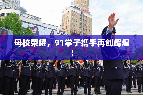 母校荣耀，91学子携手再创辉煌！