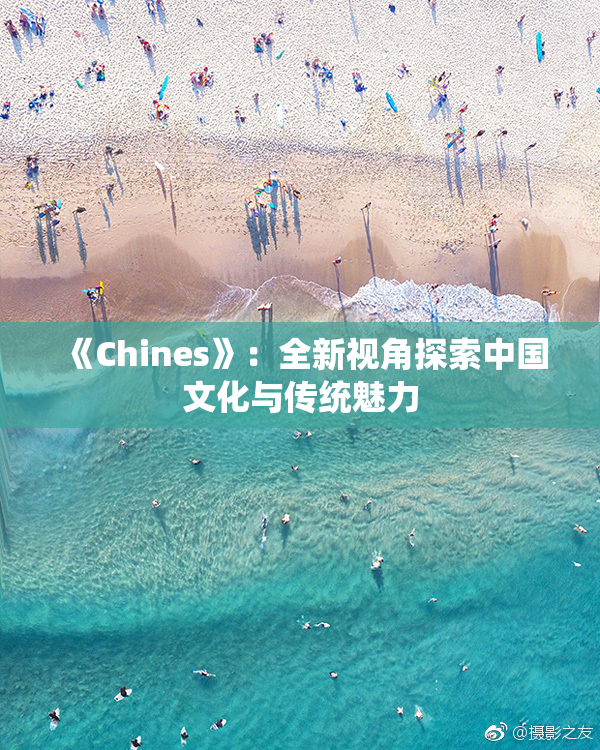 《Chines》：全新视角探索中国文化与传统魅力