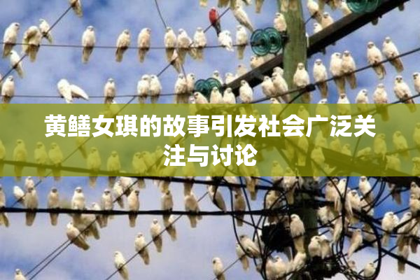 黄鳝女琪的故事引发社会广泛关注与讨论