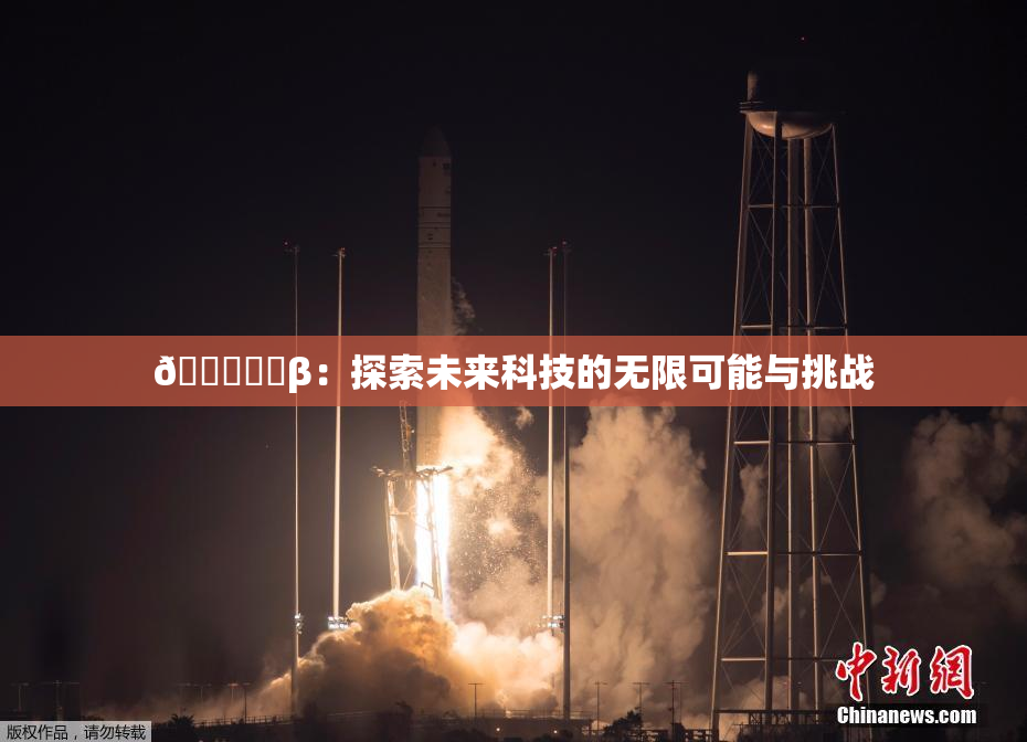 🍆❌‌β：探索未来科技的无限可能与挑战