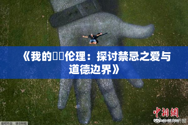 《我的妺妺伦理：探讨禁忌之爱与道德边界》