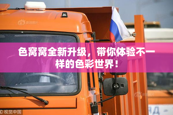 色窝窝全新升级，带你体验不一样的色彩世界！