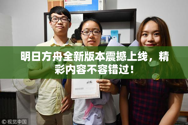明日方舟全新版本震撼上线，精彩内容不容错过！