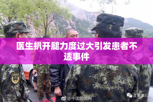 医生扒开腿力度过大引发患者不适事件