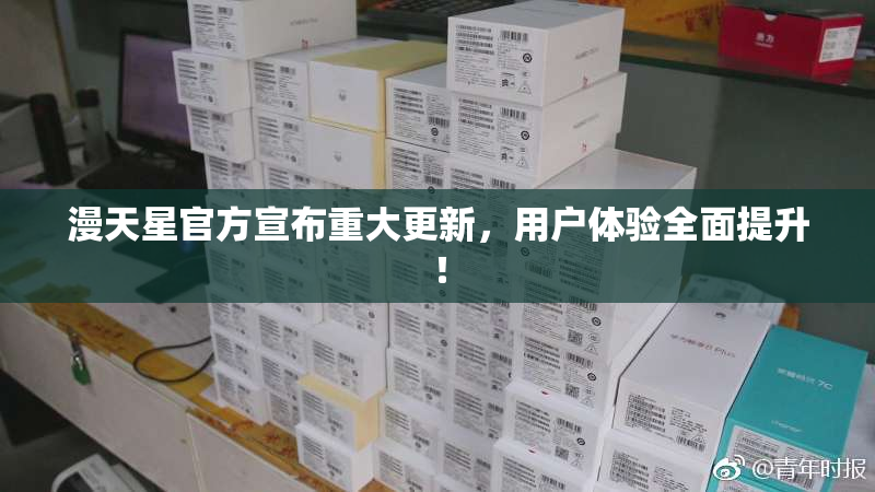 漫天星官方宣布重大更新，用户体验全面提升！