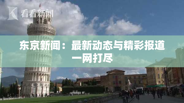 东京新闻：最新动态与精彩报道一网打尽