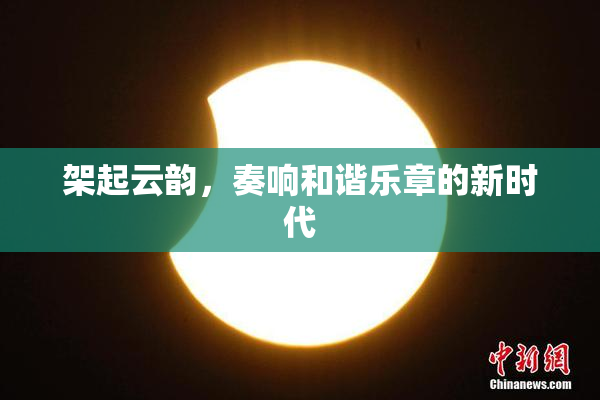 架起云韵，奏响和谐乐章的新时代