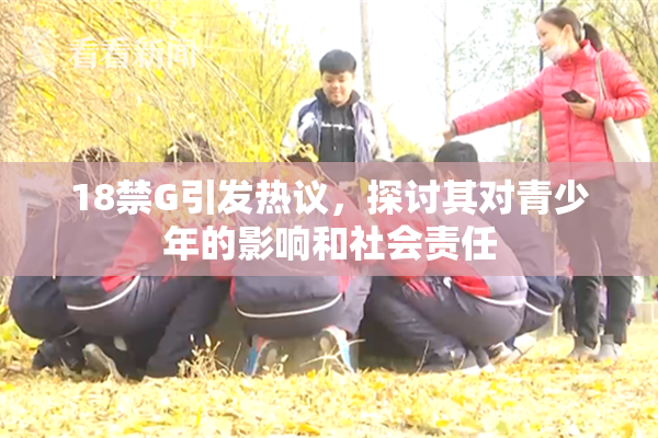 18禁G引发热议，探讨其对青少年的影响和社会责任