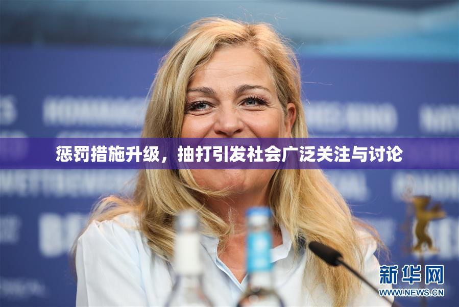 惩罚措施升级，抽打引发社会广泛关注与讨论