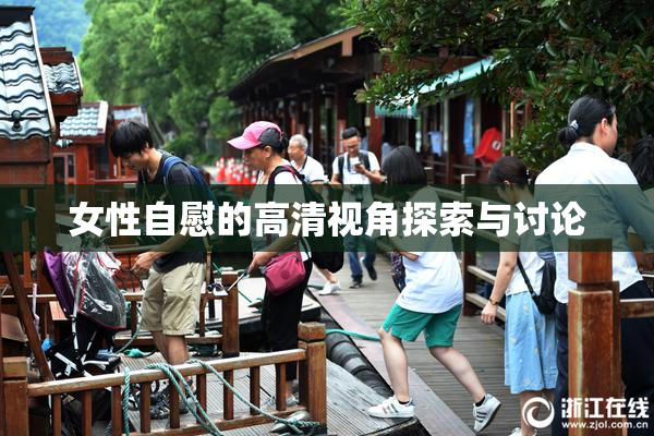 女性自慰的高清视角探索与讨论