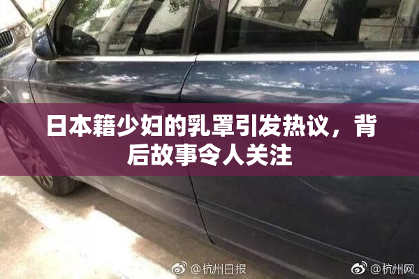 日本籍少妇的乳罩引发热议，背后故事令人关注