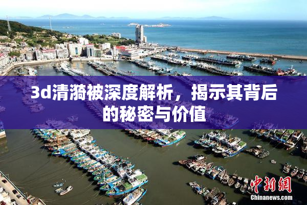 3d清漪被深度解析，揭示其背后的秘密与价值