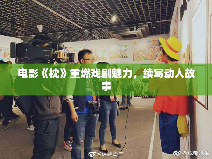 电影《枕》重燃戏剧魅力，续写动人故事