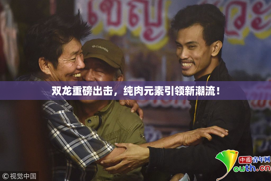 双龙重磅出击，纯肉元素引领新潮流！