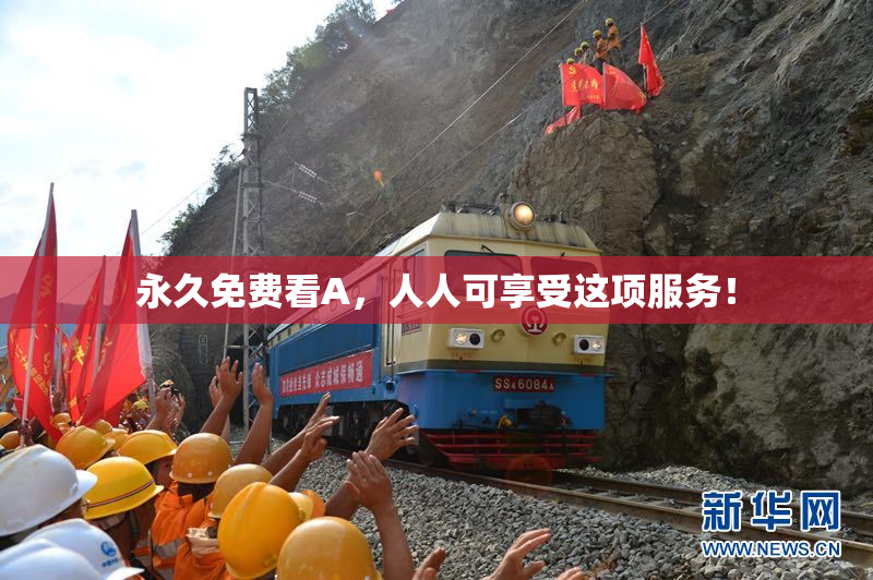 永久免费看A，人人可享受这项服务！