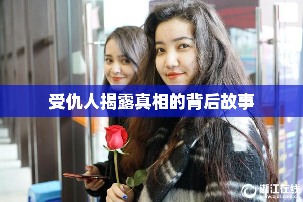 受仇人揭露真相的背后故事