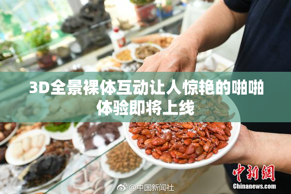 3D全景裸体互动让人惊艳的啪啪体验即将上线