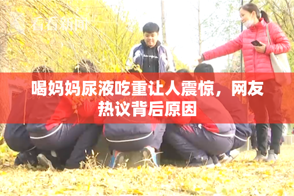 喝妈妈尿液吃重让人震惊，网友热议背后原因