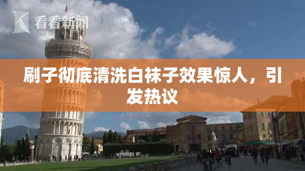 刷子彻底清洗白袜子效果惊人，引发热议