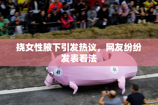 挠女性腋下引发热议，网友纷纷发表看法