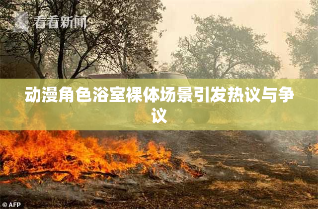 动漫角色浴室裸体场景引发热议与争议