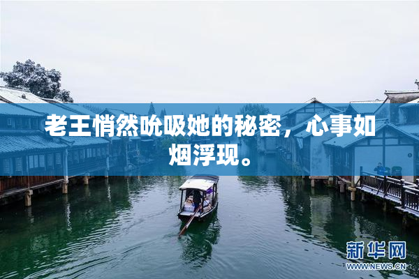 老王悄然吮吸她的秘密，心事如烟浮现。