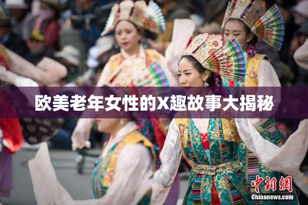 欧美老年女性的X趣故事大揭秘