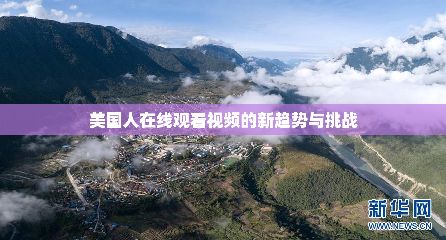 美国人在线观看视频的新趋势与挑战
