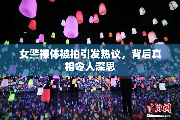 女警裸体被拍引发热议，背后真相令人深思