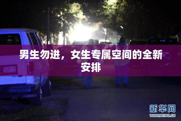 男生勿进，女生专属空间的全新安排