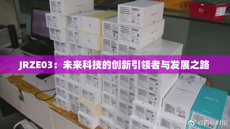 JRZE03：未来科技的创新引领者与发展之路