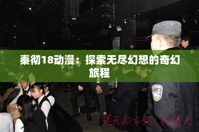 秦彻18动漫：探索无尽幻想的奇幻旅程