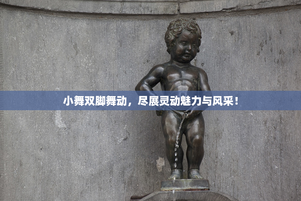 小舞双脚舞动，尽展灵动魅力与风采！