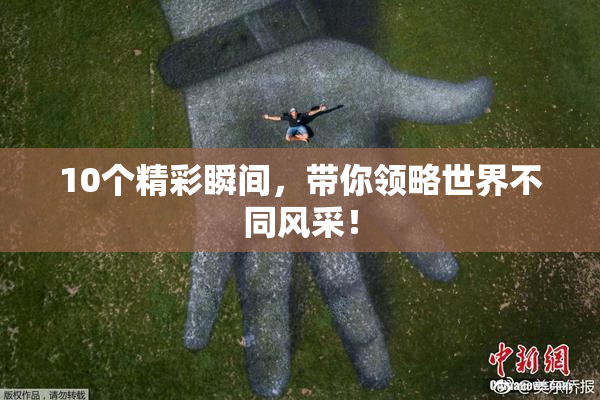 10个精彩瞬间，带你领略世界不同风采！