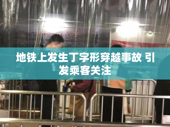 地铁上发生丁字形穿越事故 引发乘客关注