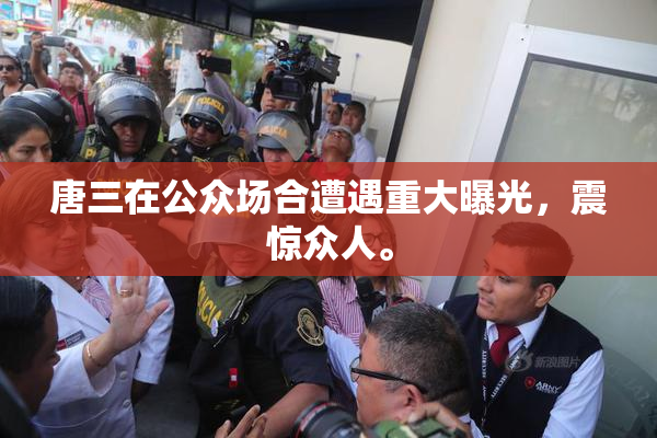 唐三在公众场合遭遇重大曝光，震惊众人。