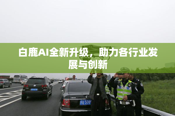 白鹿AI全新升级，助力各行业发展与创新