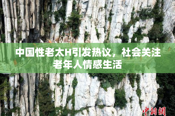 中国性老太H引发热议，社会关注老年人情感生活