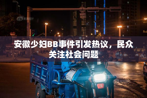 安徽少妇BB事件引发热议，民众关注社会问题