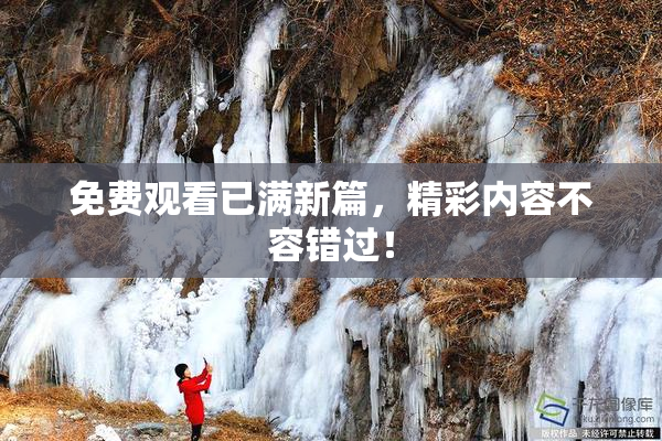 免费观看已满新篇，精彩内容不容错过！