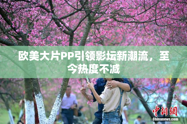 欧美大片PP引领影坛新潮流，至今热度不减