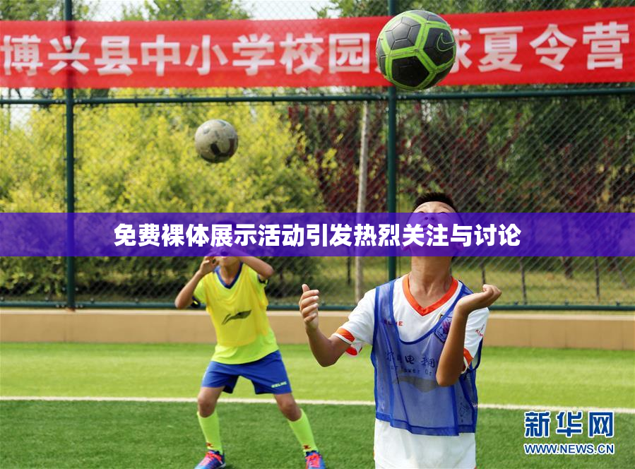 免费裸体展示活动引发热烈关注与讨论